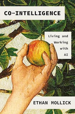 Co-Intelligence: Living and Working with AI. by Ethan Mollick